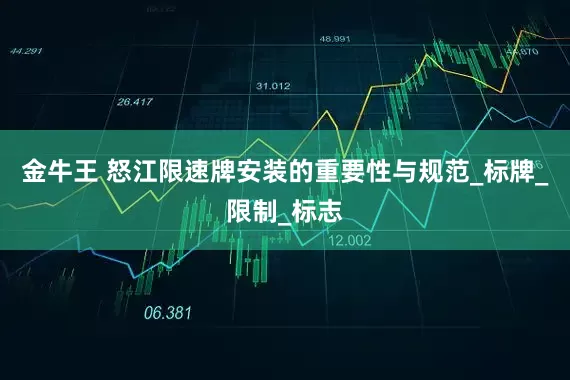 金牛王 怒江限速牌安装的重要性与规范_标牌_限制_标志