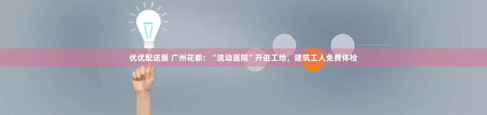 优优配送版 广州花都：“流动医院”开进工地，建筑工人免费体检